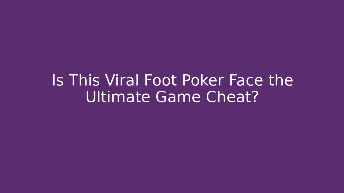Is This Viral Foot Poker Face the Ultimate Game Cheat?