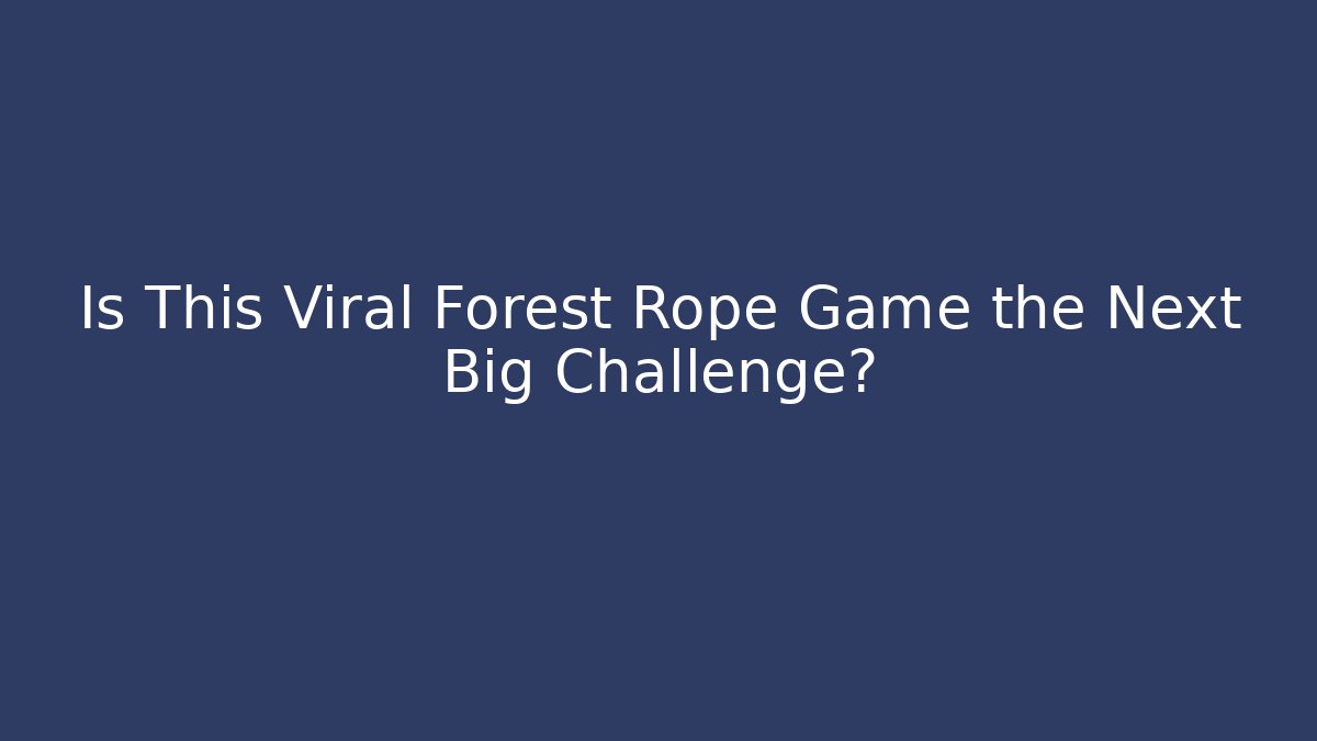 Is This Viral Forest Rope Game the Next Big Challenge?