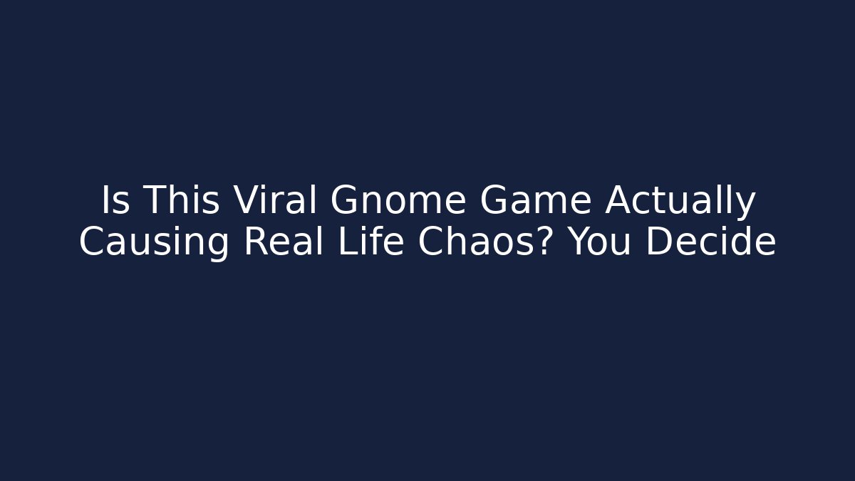 Is This Viral Gnome Game Actually Causing Real Life Chaos? You Decide