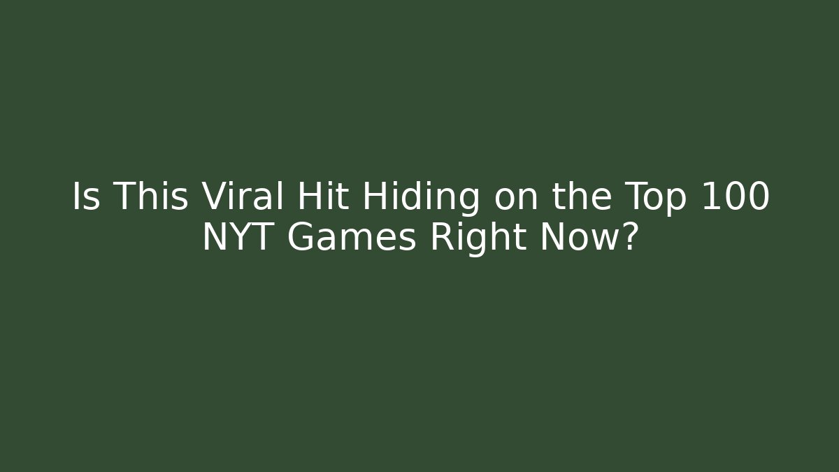 Is This Viral Hit Hiding on the Top 100 NYT Games Right Now?
