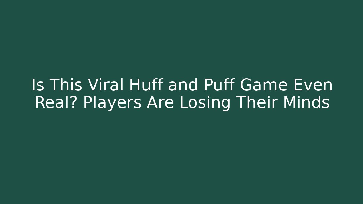 Is This Viral Huff and Puff Game Even Real? Players Are Losing Their Minds