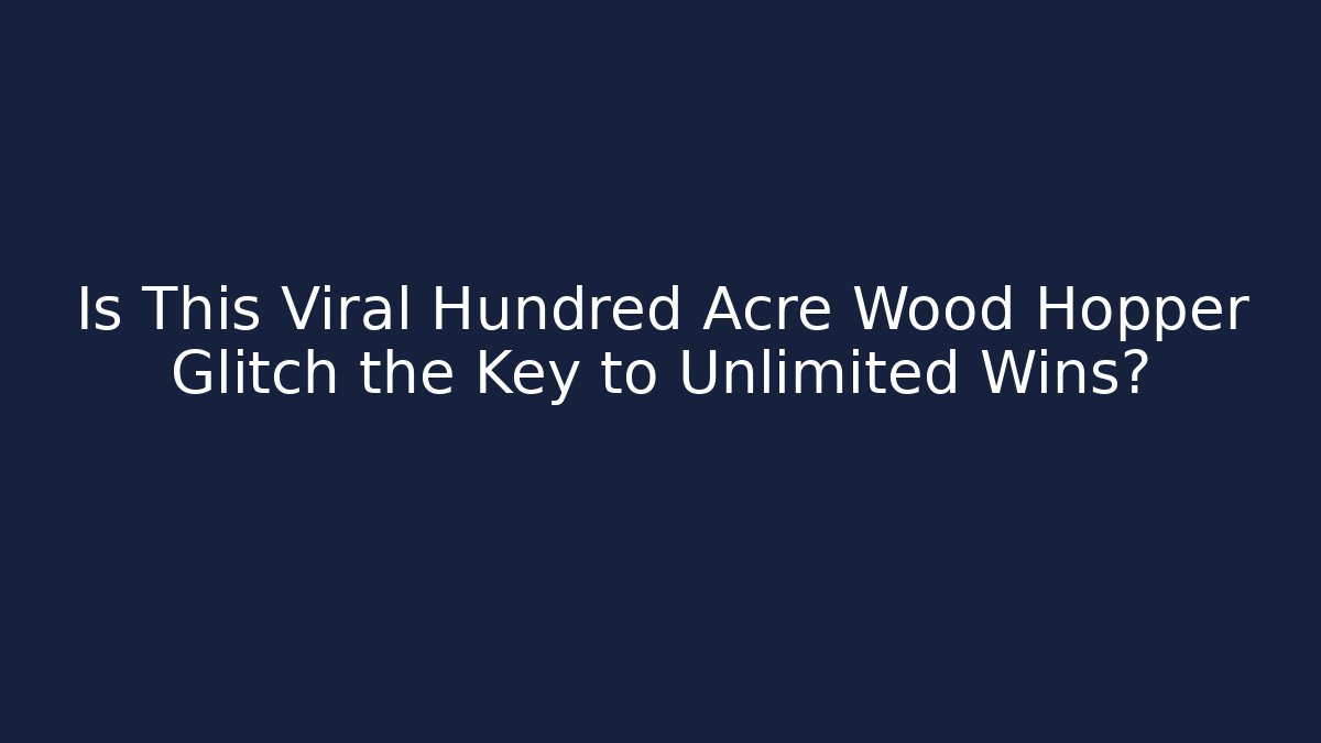Is This Viral Hundred Acre Wood Hopper Glitch the Key to Unlimited Wins?