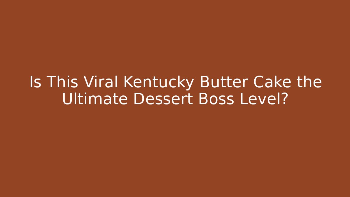 Is This Viral Kentucky Butter Cake the Ultimate Dessert Boss Level?