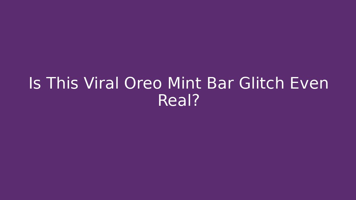 Is This Viral Oreo Mint Bar Glitch Even Real?