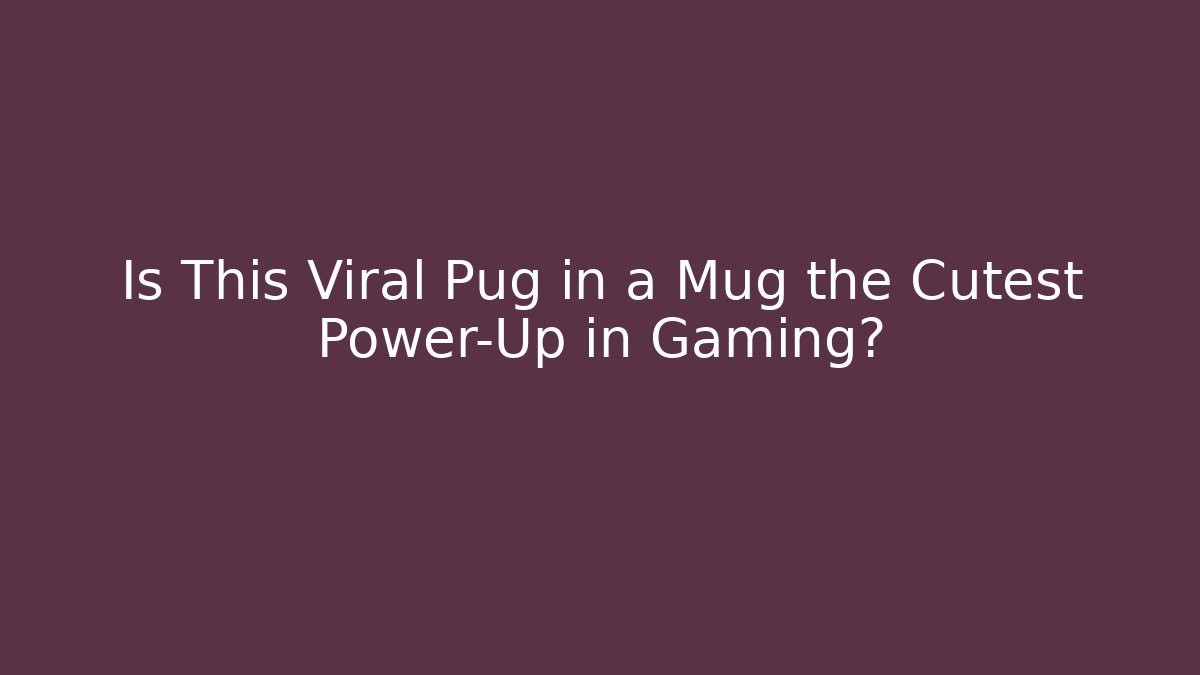 Is This Viral Pug in a Mug the Cutest Power-Up in Gaming?