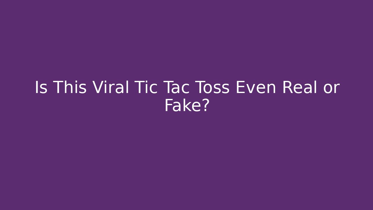Is This Viral Tic Tac Toss Even Real or Fake?