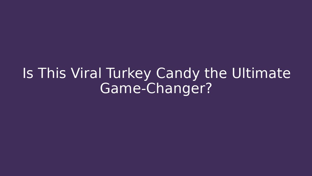 Is This Viral Turkey Candy the Ultimate Game-Changer?
