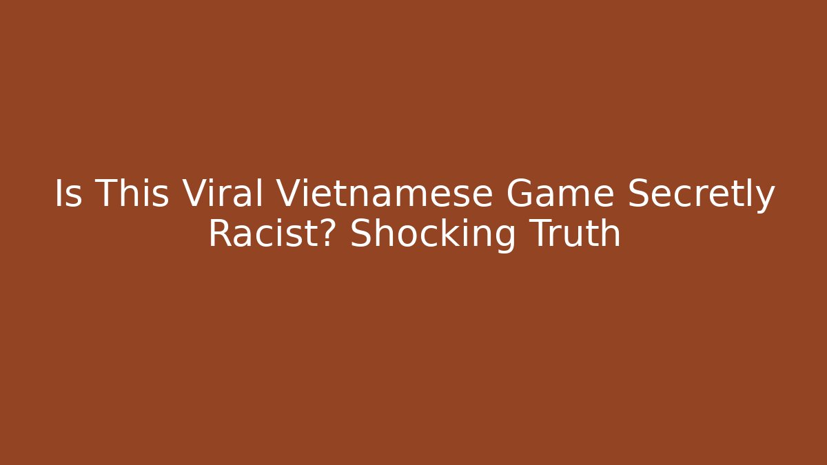 Is This Viral Vietnamese Game Secretly Racist? Shocking Truth