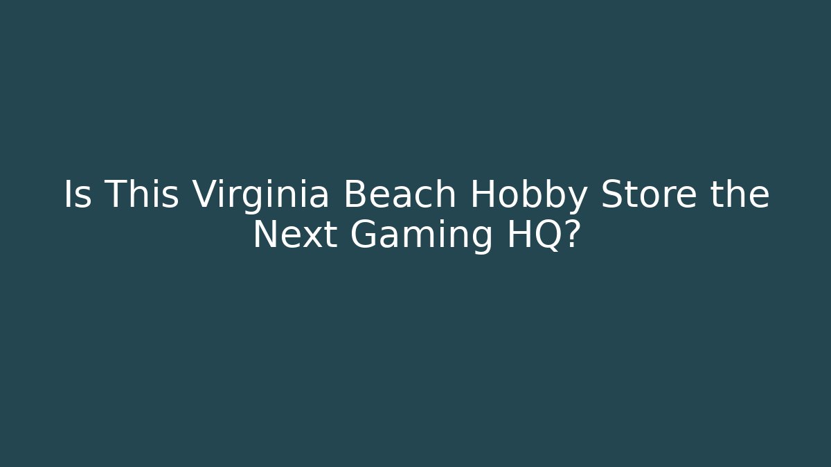 Is This Virginia Beach Hobby Store the Next Gaming HQ?