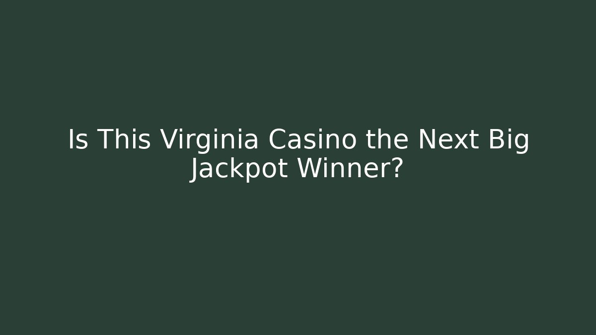 Is This Virginia Casino the Next Big Jackpot Winner?