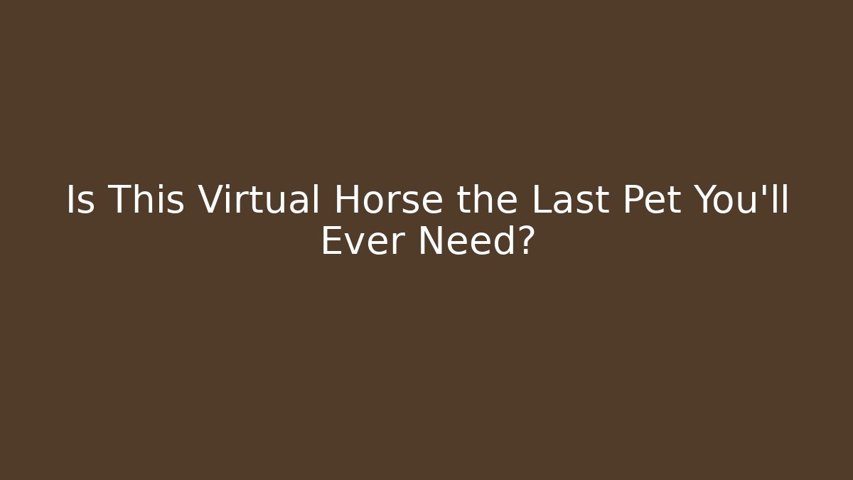 Is This Virtual Horse the Last Pet You'll Ever Need?