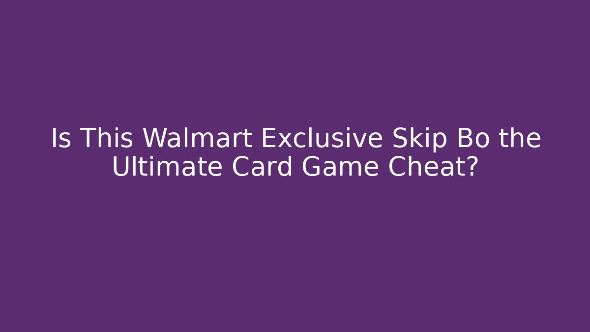 Is This Walmart Exclusive Skip Bo the Ultimate Card Game Cheat? - Critter Realm