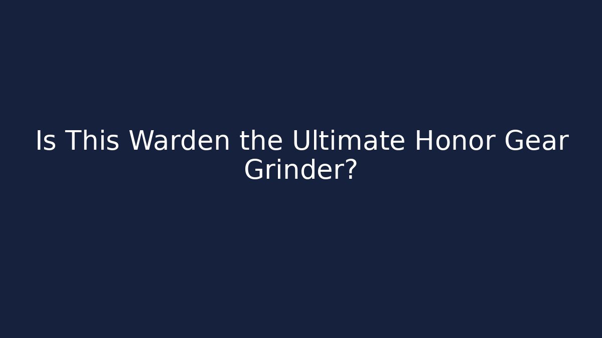 Is This Warden the Ultimate Honor Gear Grinder?