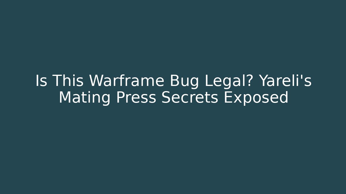 Is This Warframe Bug Legal? Yareli's Mating Press Secrets Exposed