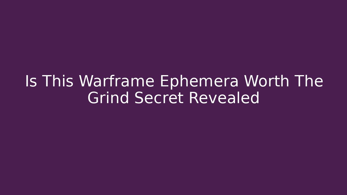 Is This Warframe Ephemera Worth The Grind Secret Revealed