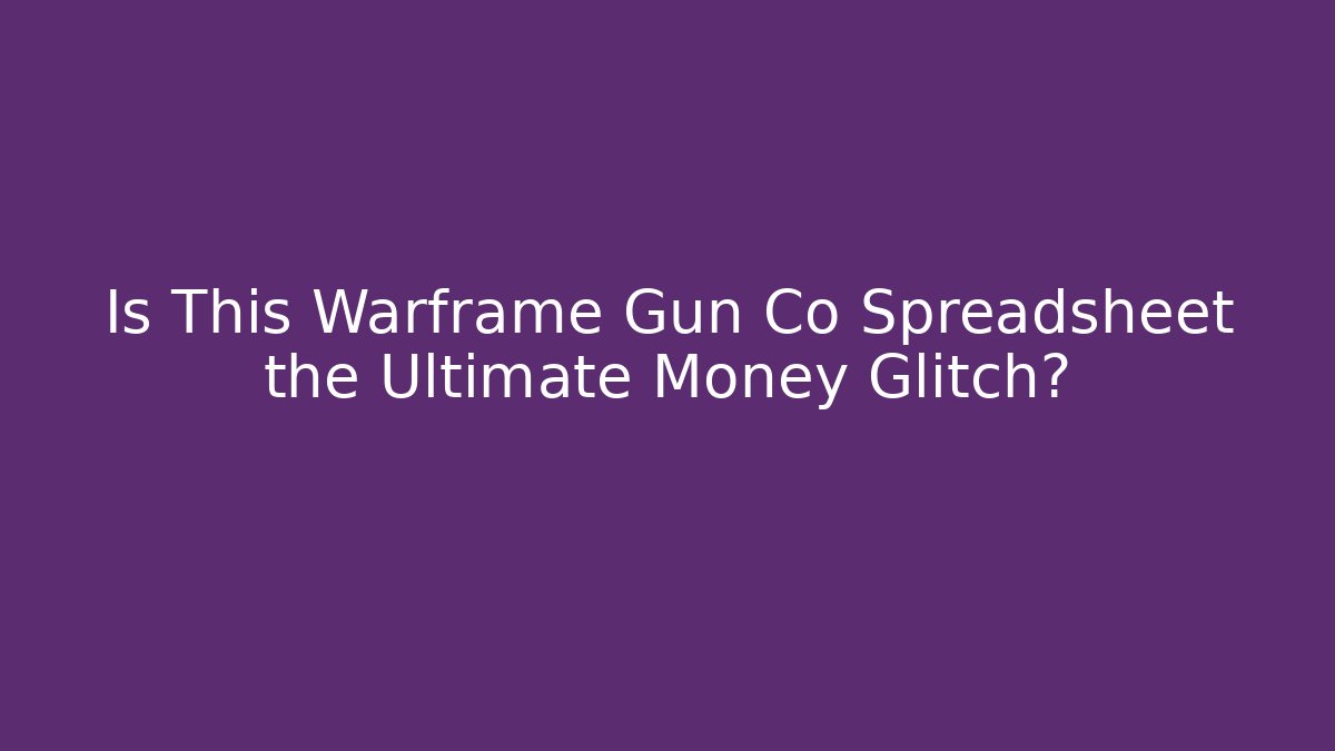 Is This Warframe Gun Co Spreadsheet the Ultimate Money Glitch?
