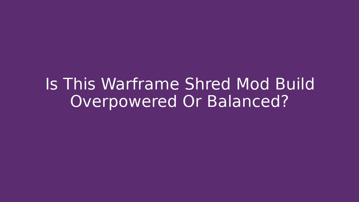 Is This Warframe Shred Mod Build Overpowered Or Balanced?