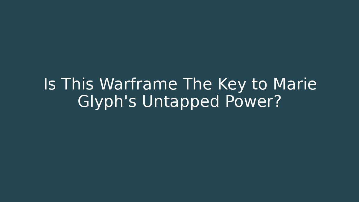 Is This Warframe The Key to Marie Glyph’s Untapped Power? - Critter Realm