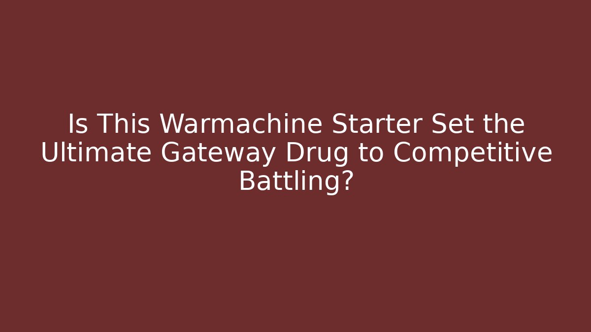 Is This Warmachine Starter Set the Ultimate Gateway Drug to Competitive Battling?