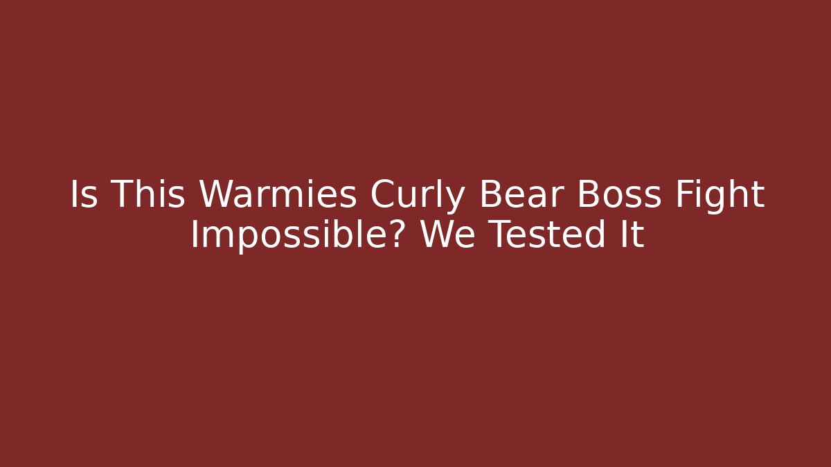 Is This Warmies Curly Bear Boss Fight Impossible? We Tested It