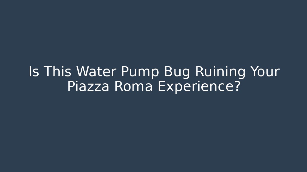 Is This Water Pump Bug Ruining Your Piazza Roma Experience? - Critter Realm