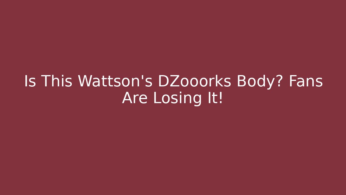 Is This Wattson's DZooorks Body? Fans Are Losing It!