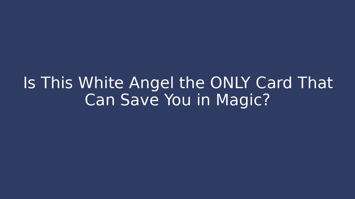 Is This White Angel the ONLY Card That Can Save You in Magic?