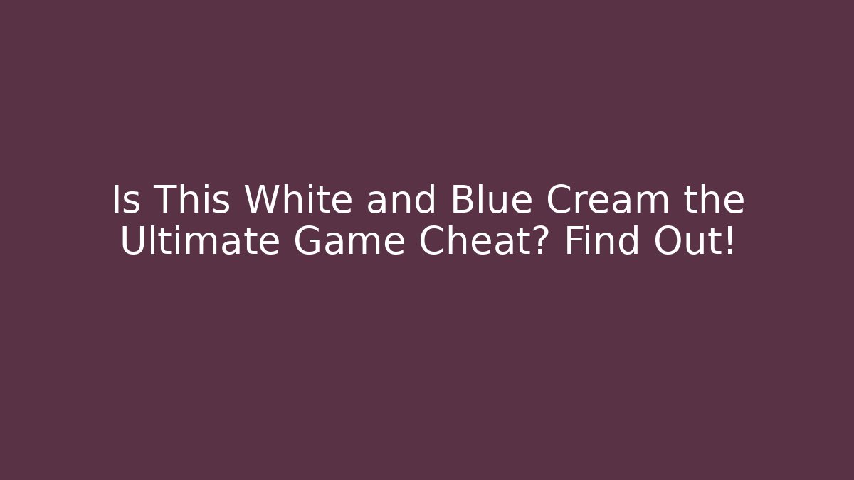Is This White and Blue Cream the Ultimate Game Cheat? Find Out!