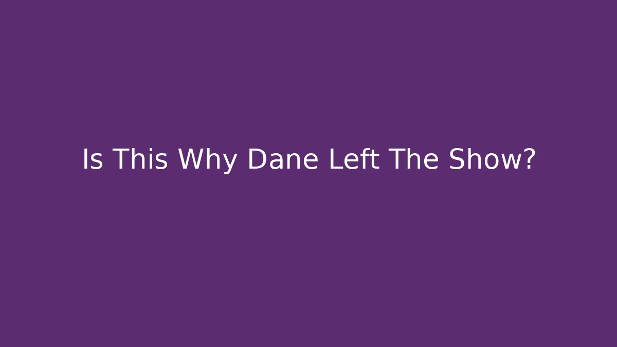 Is This Why Dane Left The Show? - Critter Realm