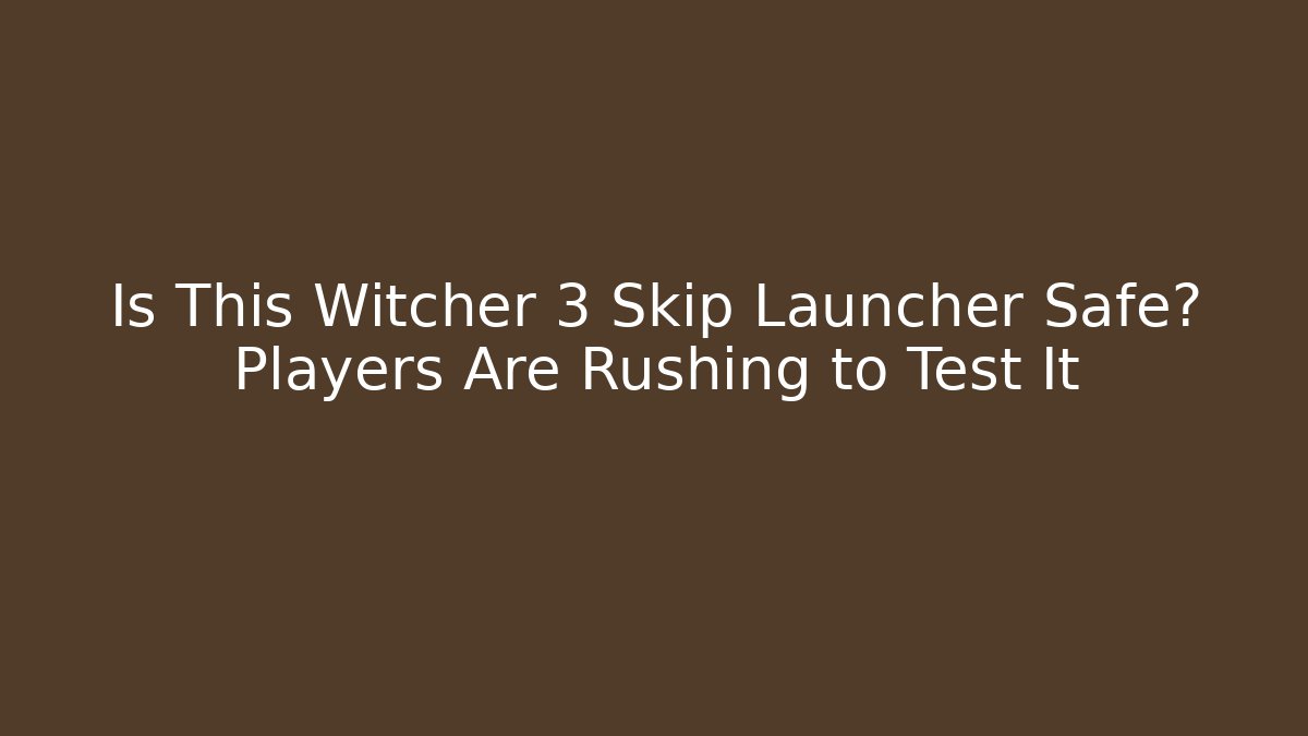 Is This Witcher 3 Skip Launcher Safe? Players Are Rushing to Test It