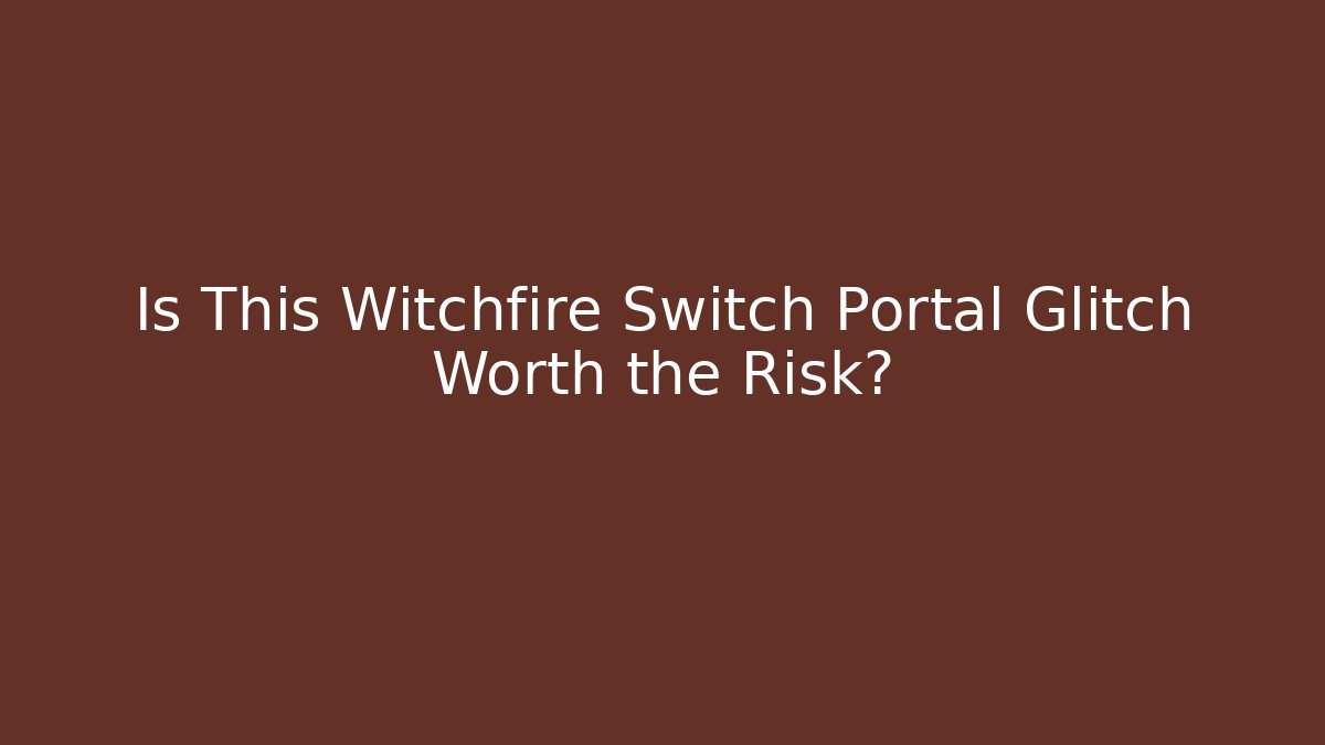 Is This Witchfire Switch Portal Glitch Worth the Risk?