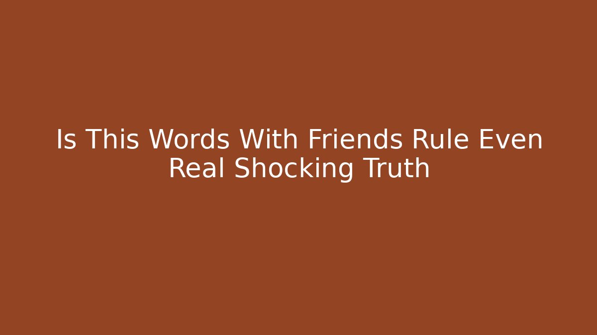 Is This Words With Friends Rule Even Real Shocking Truth
