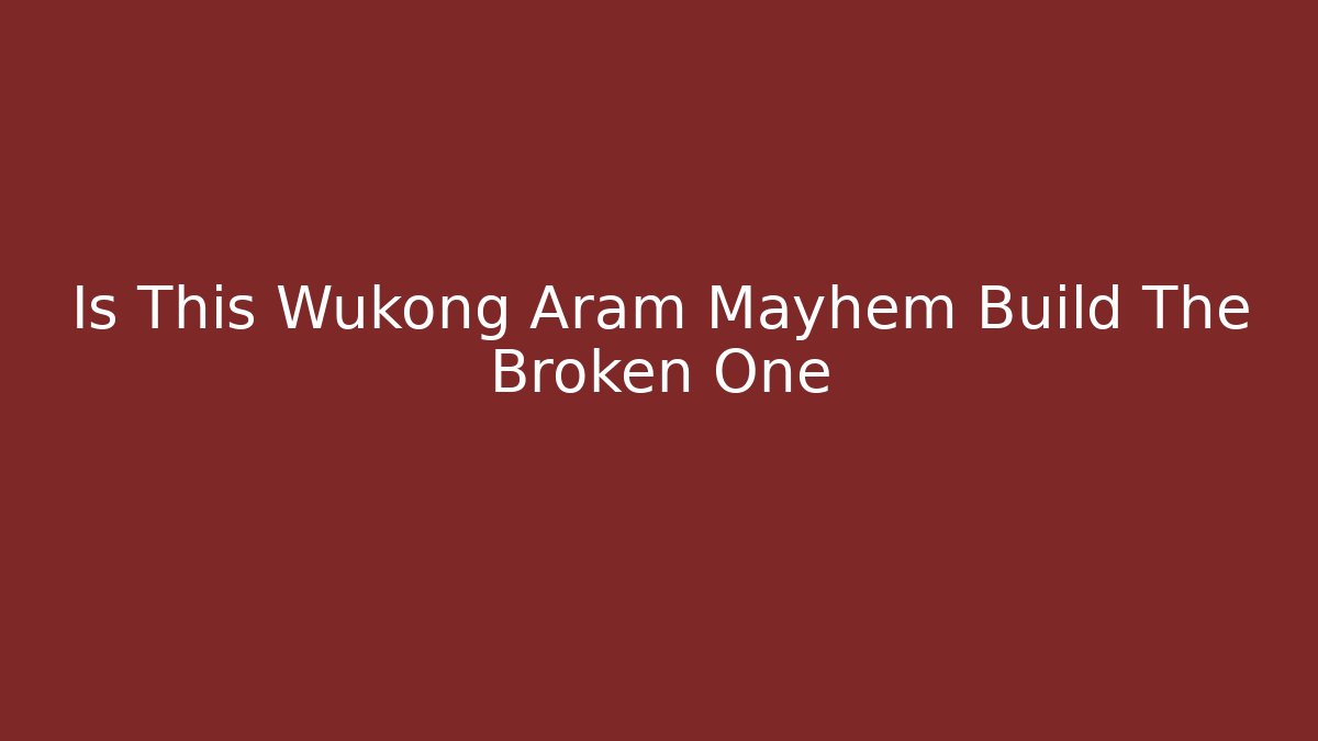 Is This Wukong Aram Mayhem Build The Broken One