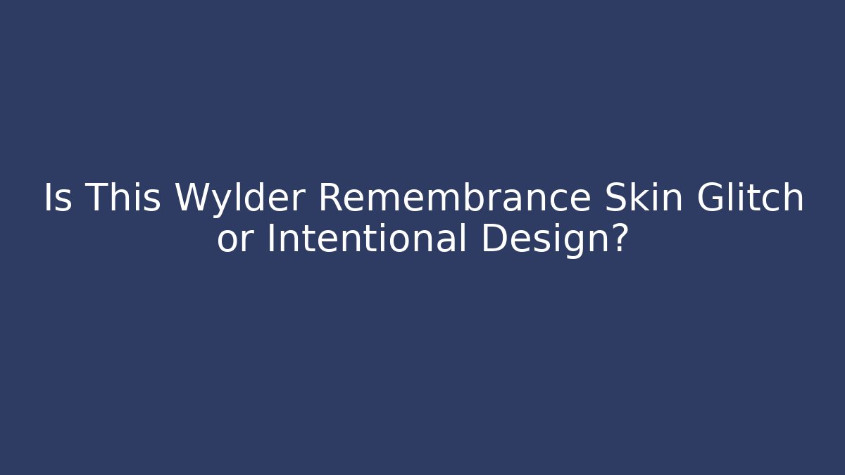 Is This Wylder Remembrance Skin Glitch or Intentional Design?