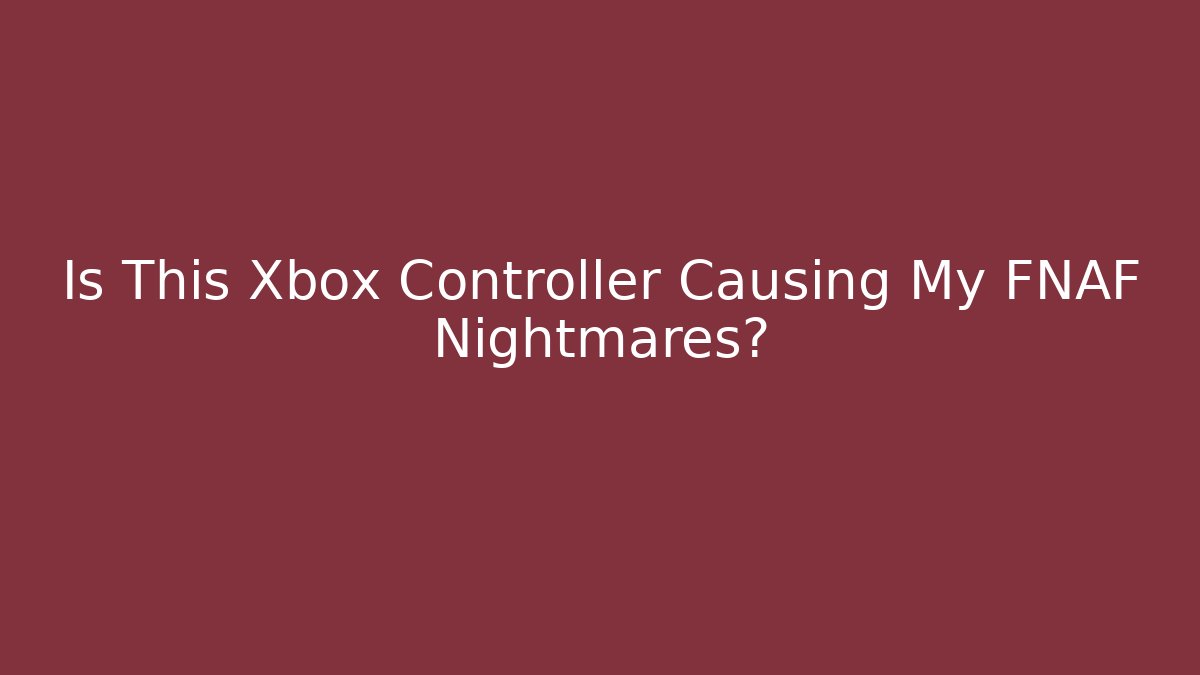 Is This Xbox Controller Causing My FNAF Nightmares?