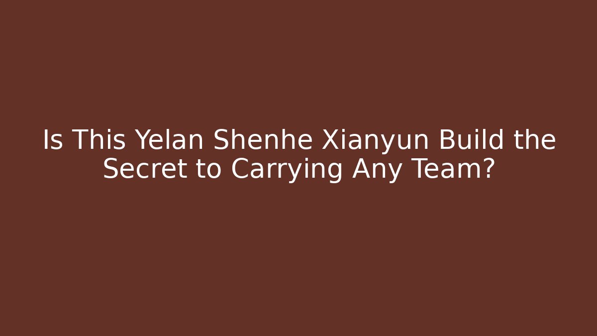 Is This Yelan Shenhe Xianyun Build the Secret to Carrying Any Team? - Critter Realm