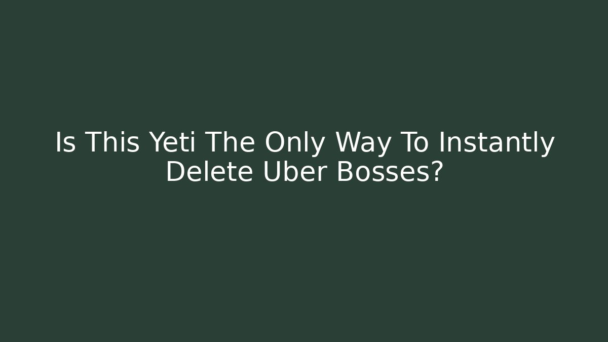 Is This Yeti The Only Way To Instantly Delete Uber Bosses?