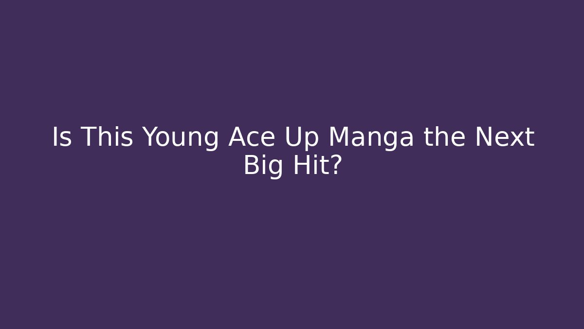 Is This Young Ace Up Manga the Next Big Hit?
