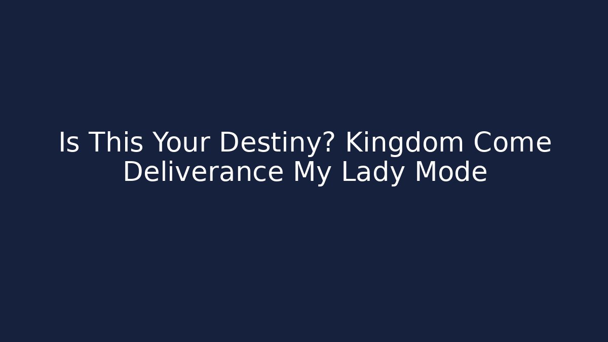Is This Your Destiny? Kingdom Come Deliverance My Lady Mode