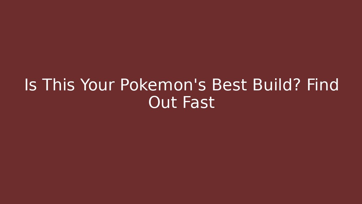 Is This Your Pokémon's Best Build? Find Out Fast