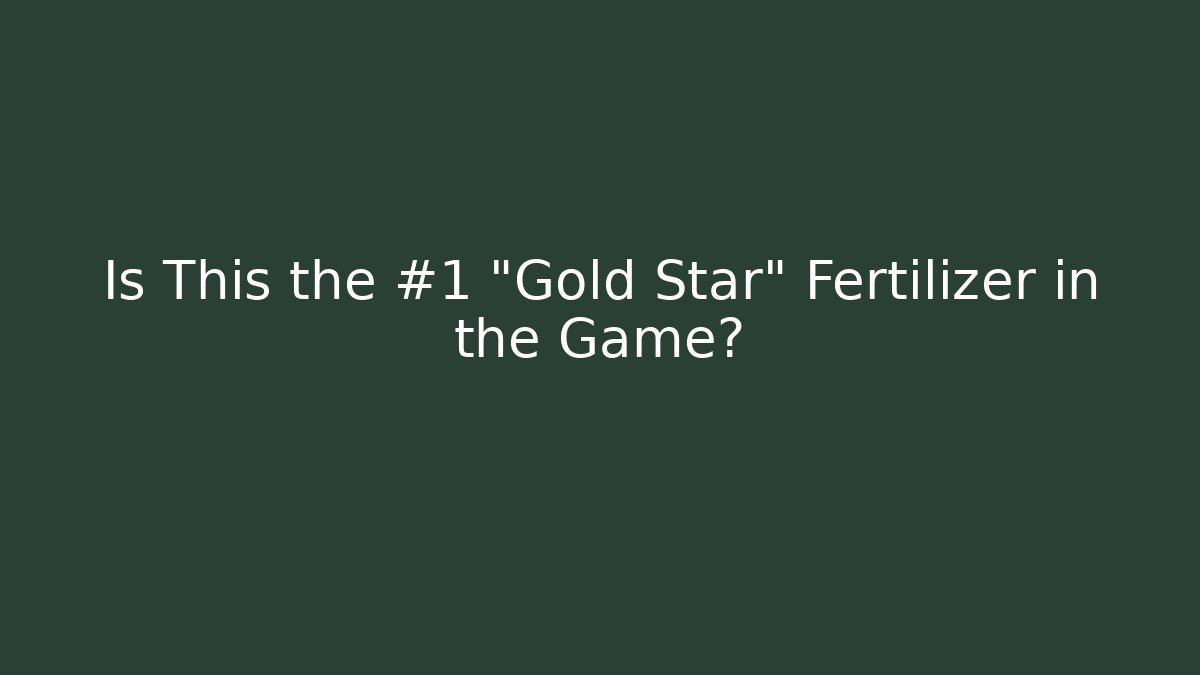 Is This the #1 "Gold Star" Fertilizer in the Game?