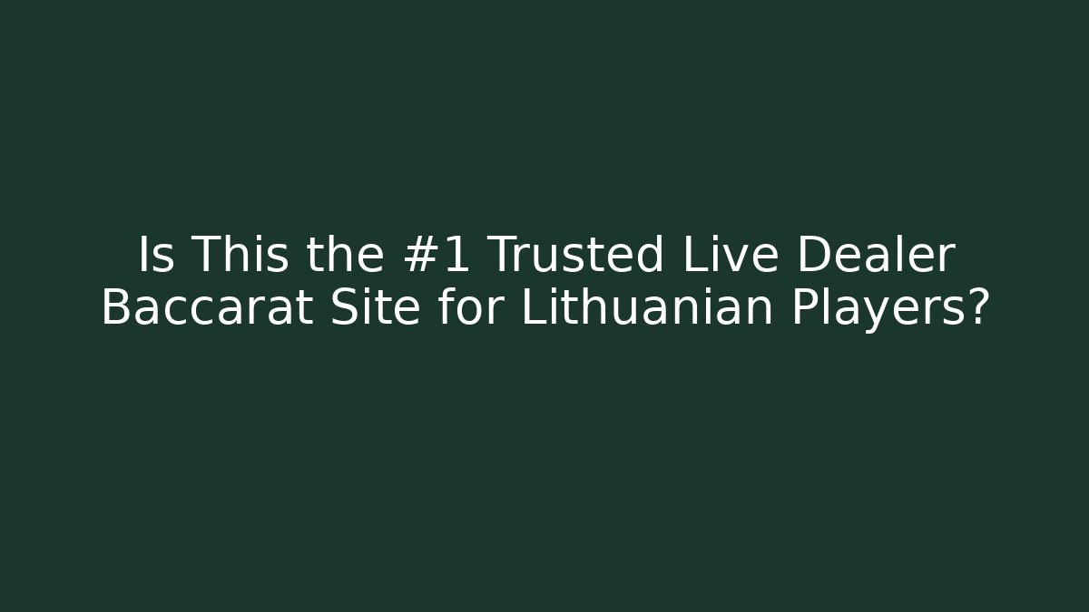 Is This the #1 Trusted Live Dealer Baccarat Site for Lithuanian Players?