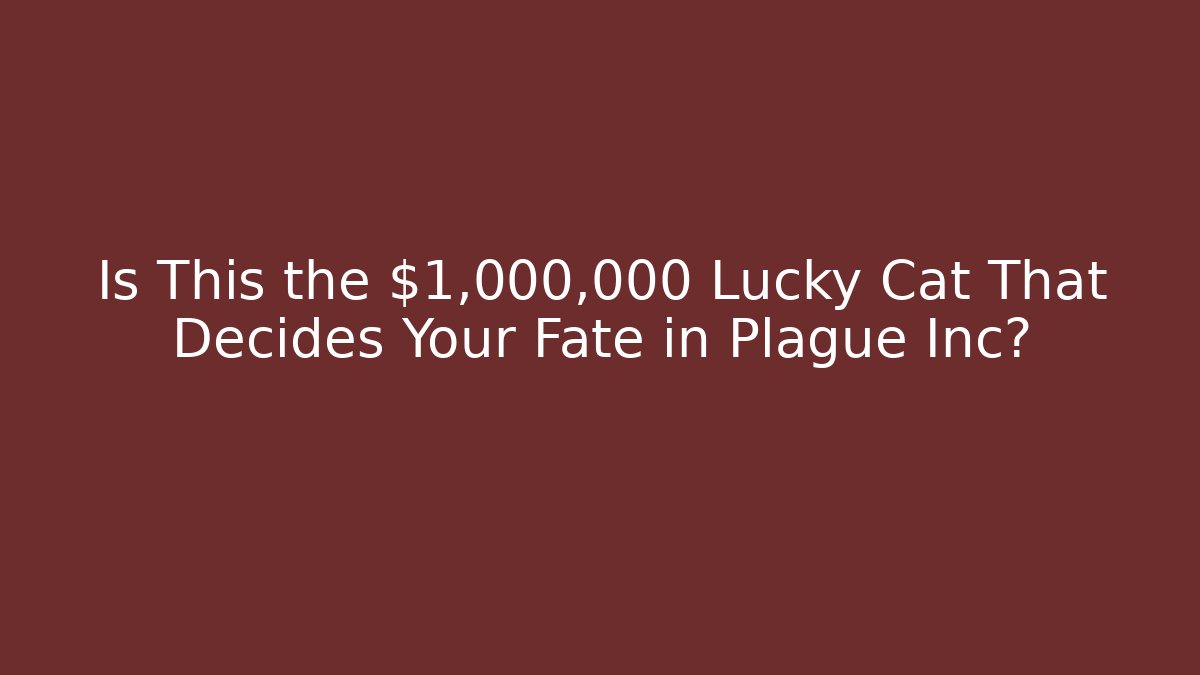 Is This the $1,000,000 Lucky Cat That Decides Your Fate in Plague Inc?