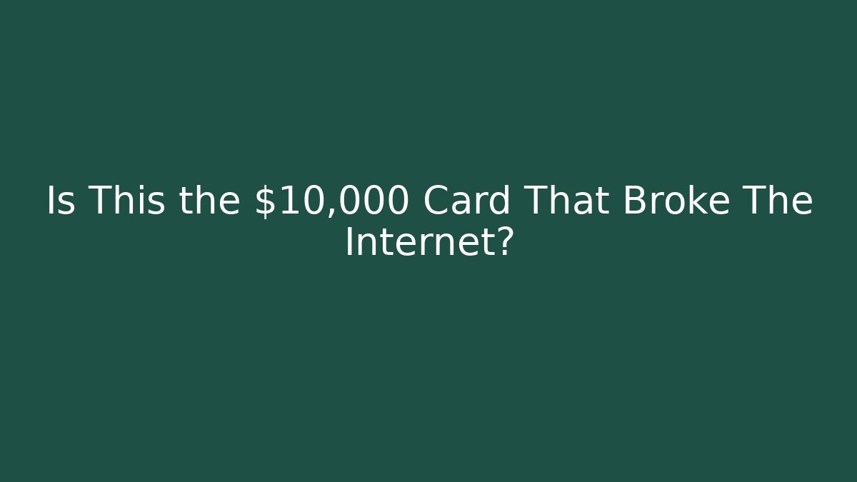 Is This the $10,000 Card That Broke The Internet?