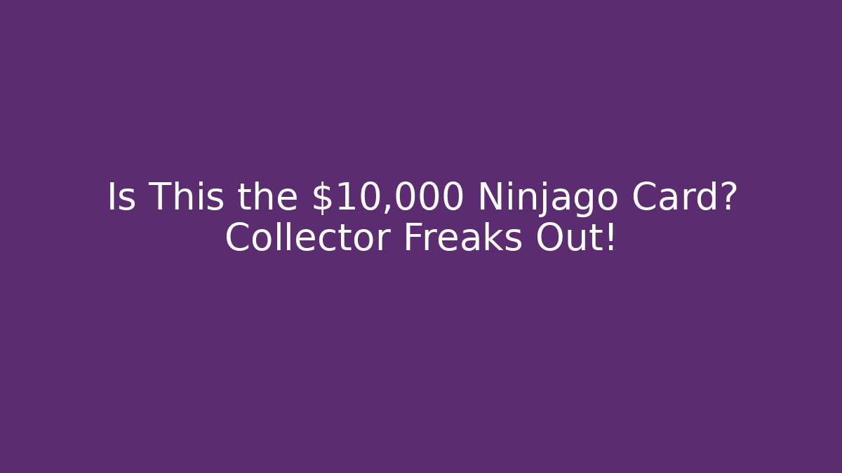 Is This the $10,000 Ninjago Card? Collector Freaks Out!