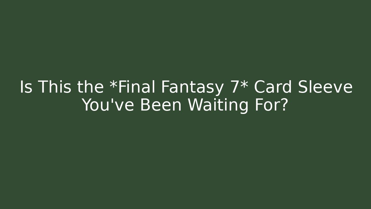 Is This the *Final Fantasy 7* Card Sleeve You’ve Been Waiting For?