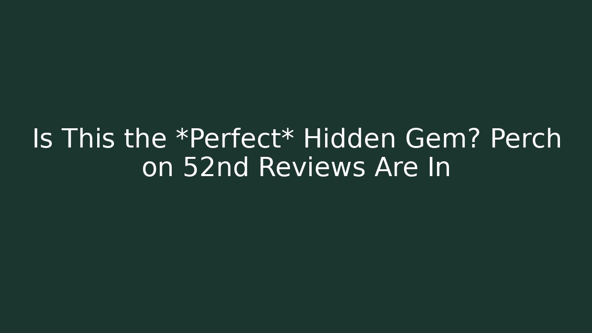 Is This the *Perfect* Hidden Gem? Perch on 52nd Reviews Are In