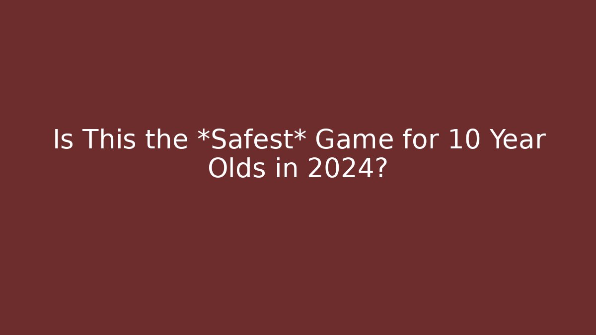 Is This the *Safest* Game for 10 Year Olds in 2024?