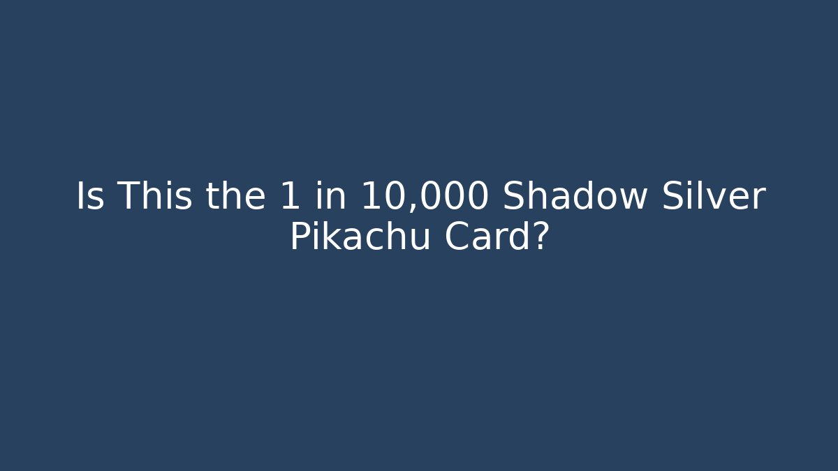 Is This the 1 in 10,000 Shadow Silver Pikachu Card?