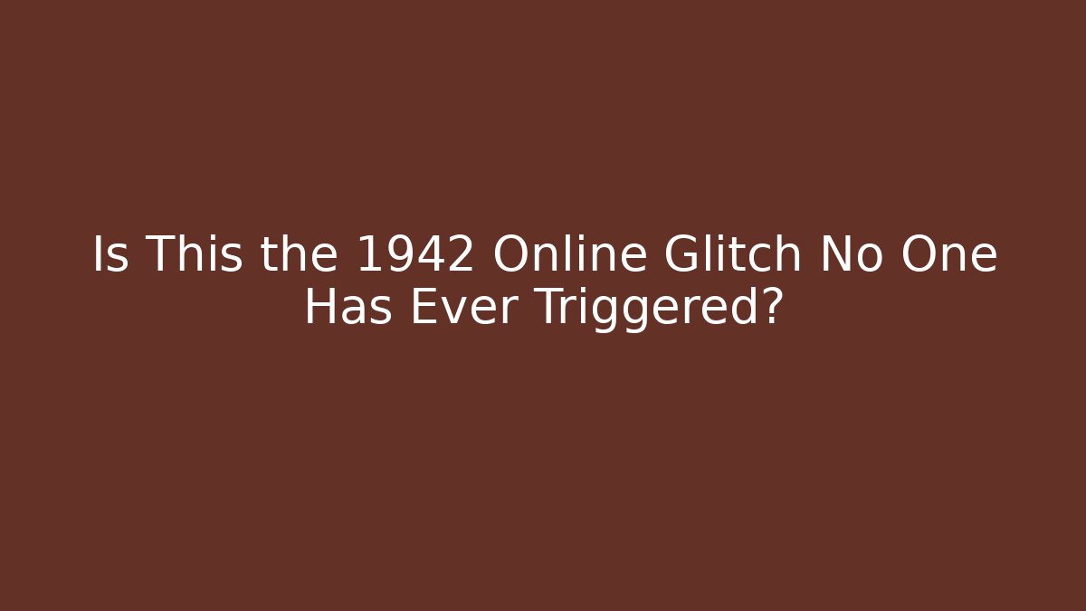 Is This the 1942 Online Glitch No One Has Ever Triggered?